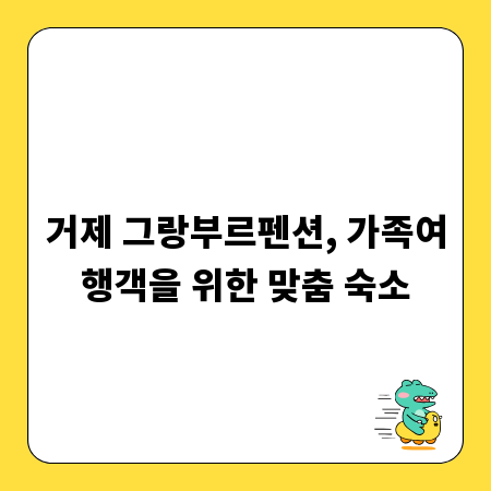 거제 그랑부르펜션, 가족여행객을 위한 맞춤 숙소