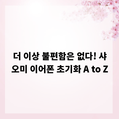 더 이상 불편함은 없다! 샤오미 이어폰 초기화 A to Z