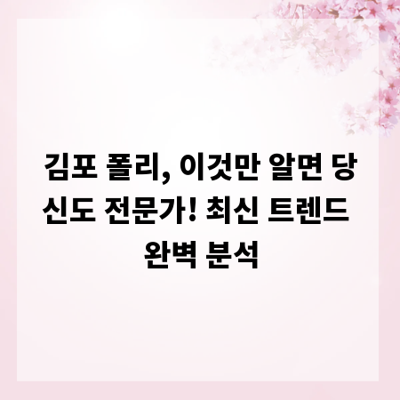 김포 폴리, 이것만 알면 당신도 전문가! 최신 트렌드 완벽 분석