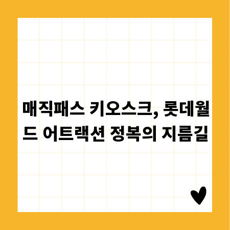 매직패스 키오스크, 롯데월드 어트랙션 정복의 지름길