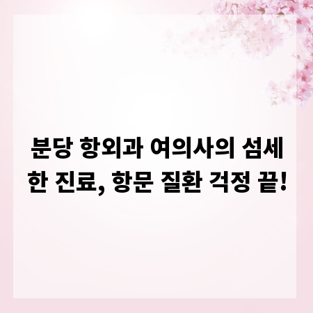 분당 항외과 여의사의 섬세한 진료, 항문 질환 걱정 끝!