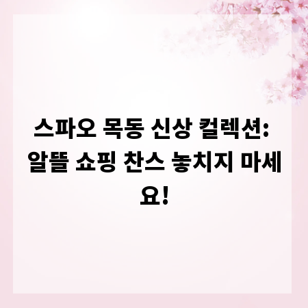 스파오 목동 신상 컬렉션: 알뜰 쇼핑 찬스 놓치지 마세요!