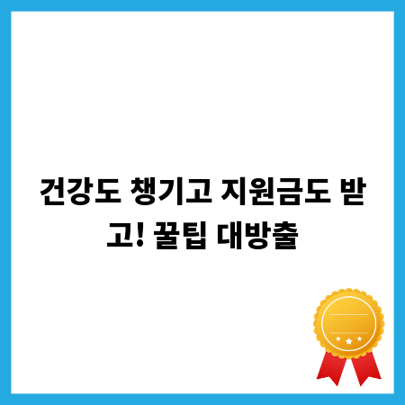건강도 챙기고 지원금도 받고! 꿀팁 대방출