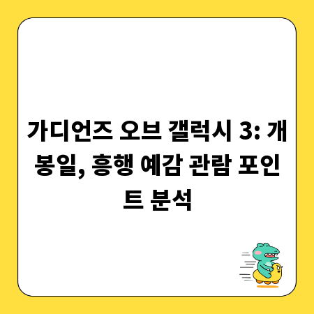 가디언즈 오브 갤럭시 3: 개봉일, 흥행 예감 관람 포인트 분석