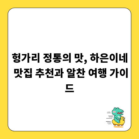 헝가리 정통의 맛, 하은이네 맛집 추천과 알찬 여행 가이드
