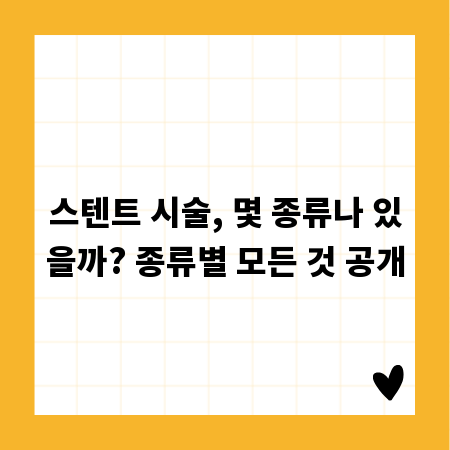 스텐트 시술, 몇 종류나 있을까? 종류별 모든 것 공개