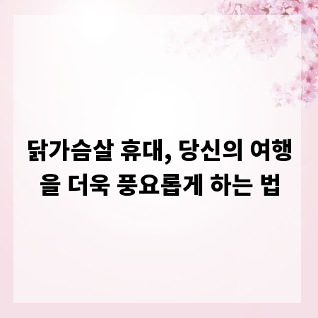 닭가슴살 휴대, 당신의 여행을 더욱 풍요롭게 하는 법
