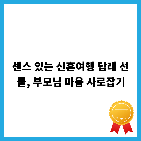 센스 있는 신혼여행 답례 선물, 부모님 마음 사로잡기