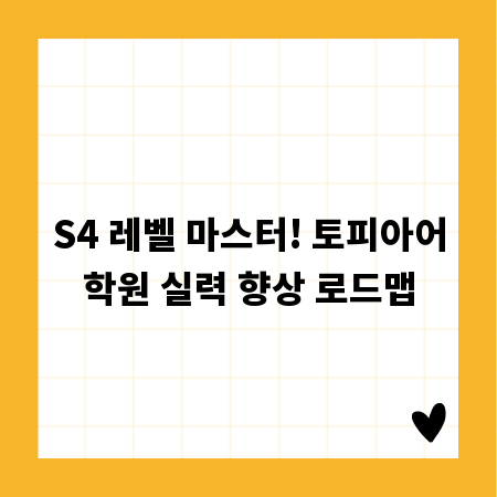 S4 레벨 마스터! 토피아어학원 실력 향상 로드맵