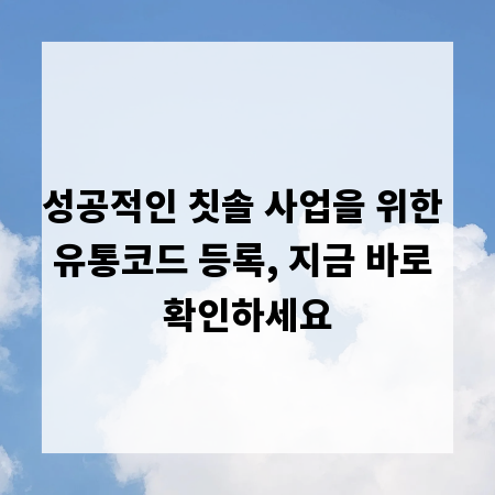 성공적인 칫솔 사업을 위한 유통코드 등록, 지금 바로 확인하세요