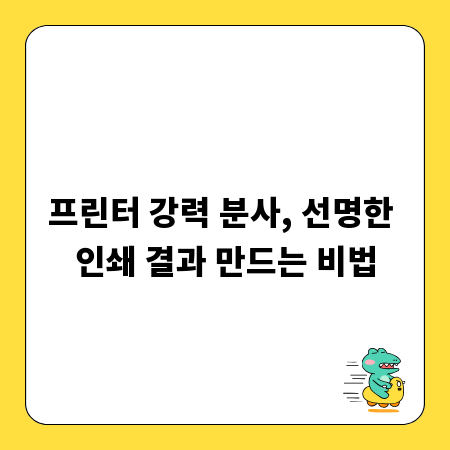 프린터 강력 분사, 선명한 인쇄 결과 만드는 비법