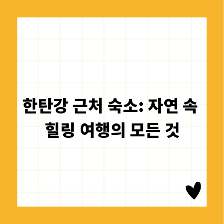 한탄강 근처 숙소: 자연 속 힐링 여행의 모든 것
