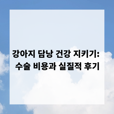 강아지 담낭 건강 지키기: 수술 비용과 실질적 후기