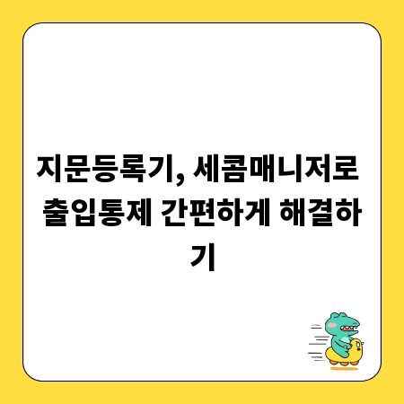 지문등록기, 세콤매니저로 출입통제 간편하게 해결하기