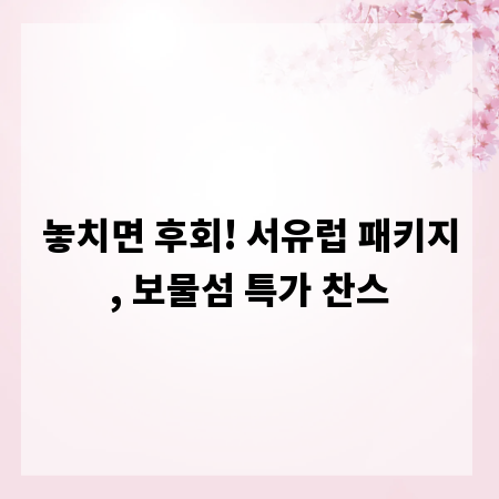 놓치면 후회! 서유럽 패키지, 보물섬 특가 찬스