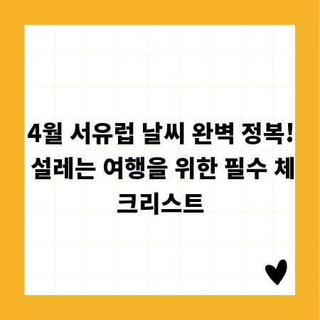 4월 서유럽 날씨 완벽 정복! 설레는 여행을 위한 필수 체크리스트