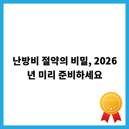 난방비 절약의 비밀, 2026년 미리 준비하세요