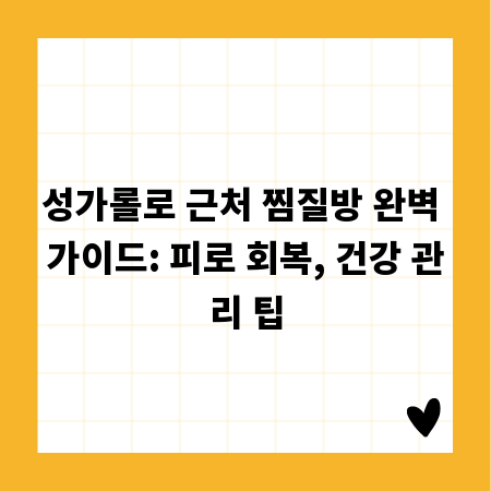 성가롤로 근처 찜질방 완벽 가이드: 피로 회복, 건강 관리 팁