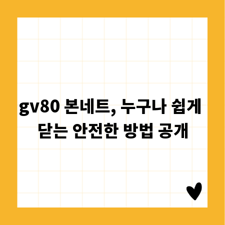 gv80 본네트, 누구나 쉽게 닫는 안전한 방법 공개