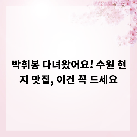 박휘봉 다녀왔어요! 수원 현지 맛집, 이건 꼭 드세요