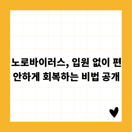 노로바이러스, 입원 없이 편안하게 회복하는 비법 공개