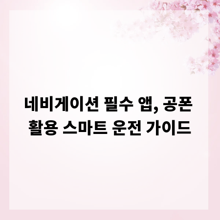네비게이션 필수 앱, 공폰 활용 스마트 운전 가이드