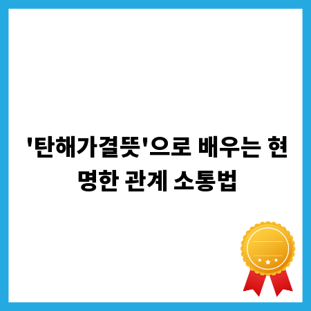 '탄해가결뜻'으로 배우는 현명한 관계 소통법