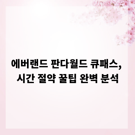 에버랜드 판다월드 큐패스, 시간 절약 꿀팁 완벽 분석