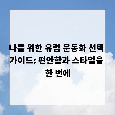 나를 위한 유럽 운동화 선택 가이드: 편안함과 스타일을 한 번에