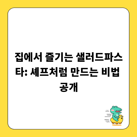 집에서 즐기는 샐러드파스타: 셰프처럼 만드는 비법 공개