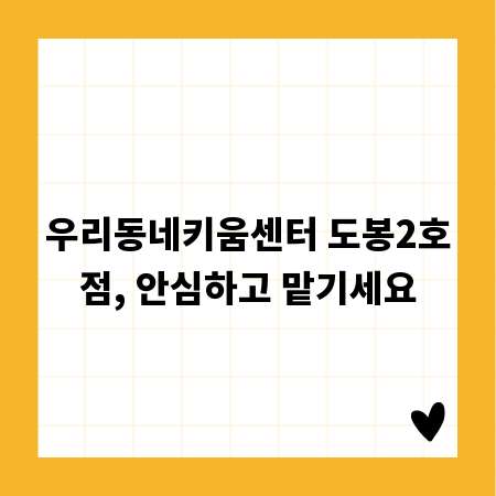 우리동네키움센터 도봉2호점, 안심하고 맡기세요
