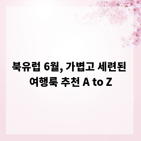 북유럽 6월, 가볍고 세련된 여행룩 추천 A to Z