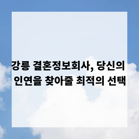 강릉 결혼정보회사, 당신의 인연을 찾아줄 최적의 선택