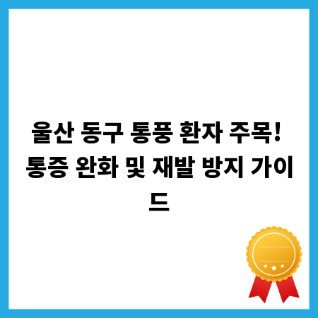 울산 동구 통풍 환자 주목! 통증 완화 및 재발 방지 가이드