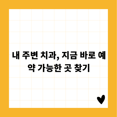 내 주변 치과, 지금 바로 예약 가능한 곳 찾기