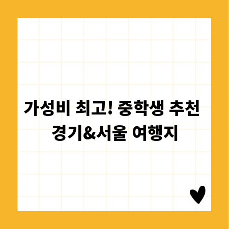 가성비 최고! 중학생 추천 경기&서울 여행지