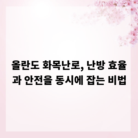 올란도 화목난로, 난방 효율과 안전을 동시에 잡는 비법