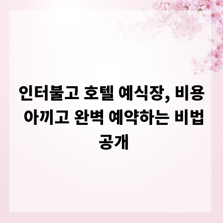 인터불고 호텔 예식장, 비용 아끼고 완벽 예약하는 비법 공개