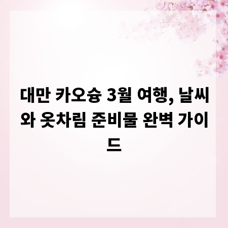대만 카오슝 3월 여행, 날씨와 옷차림 준비물 완벽 가이드